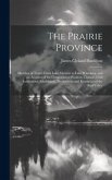 The Prairie Province: Sketches of Travel From Lake Ontario to Lake Winnipeg, and an Account of the Geographical Position, Climate, Civil Ins