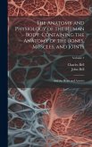 The Anatomy and Physiology of the Human Body. Containing the Anatomy of the Bones, Muscles, and Joints; and the Heart and Arteries; Volume 1