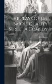 The Plays Of J.m. Barrie Quality Street A Comedy