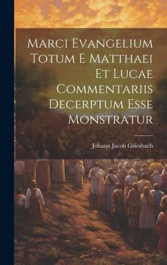 Marci Evangelium Totum E Matthaei Et Lucae Commentariis Decerptum Esse Monstratur - Griesbach, Johann Jacob