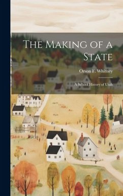 The Making of a State; a School History of Utah - Whitney, Orson F.