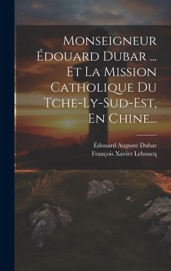 Cover Monseigneur Édouard Dubar ... Et La Mission Catholique Du Tche-ly-sud-est, En Chine...