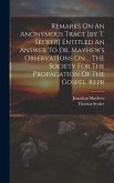 Remarks On An Anonymous Tract [by T. Secker] Entitled An Answer To Dr. Mayhew's Observations On ... The Society For The Propagation Of The Gospel. Rep