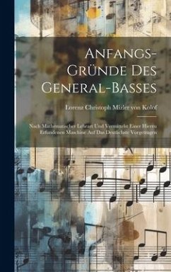 Cover Anfangs-gründe Des General-basses: Nach Mathematischer Lehrart Und Vermittelst Einer Hierzu Erfundenen Maschine Auf Das Deutlichste Vorgetragen