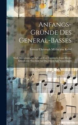 Anfangs-gründe Des General-basses: Nach Mathematischer Lehrart Und Vermittelst Einer Hierzu Erfundenen Maschine Auf Das Deutlichste Vorgetragen Anfangs-gründe Des General-basses: Nach Mathematischer Lehrart Und Vermittelst Einer Hierzu Erfundenen Maschine Auf Das Deutlichste Vorgetragen