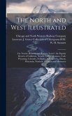 The North and West Illustrated: For Tourist, Business and Pleasure Travel: the Popular Resorts of California, Nevada, Idaho, Montana, Utah, Wyoming, C