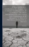 A Treatise On Self-knowledge, By J. Mason. The Economy Of Human Life, By R. Dodsley. The Great Importance Of A Religious Life Considered, By W. Melmoth. To Which Is Prefixed, A Biographical Preface