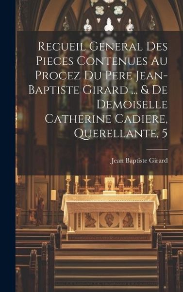 Recueil General Des Pieces Contenues Au Procez Du Pere Jean-baptiste Girard ... & De Demoiselle Catherine Cadiere, Querellante, 5