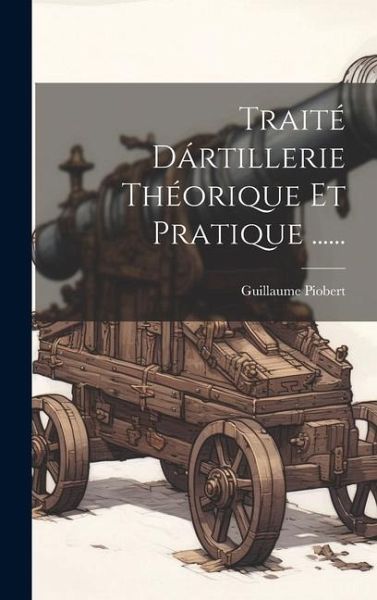 Traité Dártillerie Théorique Et Pratique ...... Traité Dártillerie Théorique Et Pratique ......