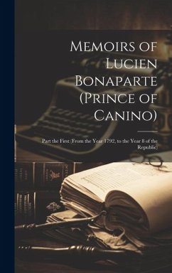 Memoirs of Lucien Bonaparte (Prince of Canino): Part the First (From the Year 1792, to the Year 8 of the Republic) - Anonymous