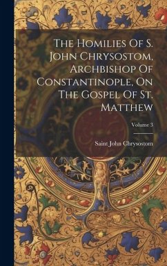 The Homilies Of S. John Chrysostom, Archbishop Of Constantinople, On The Gospel Of St. Matthew; Volume 3 - Chrysostom, Saint John