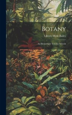 Botany: An Elementary Text for Schools - Bailey, Liberty Hyde