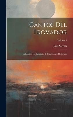 Cantos Del Trovador: Colleccion De Leyendas Y Tradiciones Historicas; Volume 2 Cantos Del Trovador: Colleccion De Leyendas Y Tradiciones Historicas; Volume 2