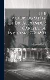 The Autobiography of Dr. Alexander Carlyle of Inveresk, 1722-1805