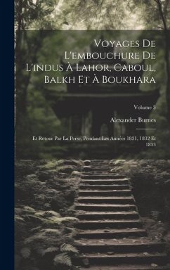 Voyages De L'embouchure De L'indus À Lahor, Caboul, Balkh Et À Boukhara: Et Retour Par La Perse, Pendant Les Années 1831, 1832 Et 1833; Volume 3 Cover Voyages De L'embouchure De L'indus À Lahor, Caboul, Balkh Et À Boukhara: Et Retour Par La Perse, Pendant Les Années 1831, 1832 Et 1833; Volume 3