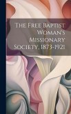 The Free Baptist Woman's Missionary Society, 1873-1921 The Free Baptist Woman's Missionary Society, 1873-1921