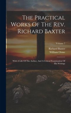 The Practical Works Of The Rev. Richard Baxter: With A Life Of The Author, And A Critical Examination Of His Writings; Volume 7 - Baxter, Richard; Orme, William