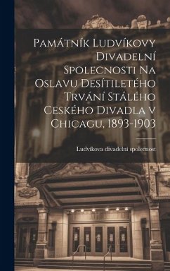 Cover Památník Ludvíkovy divadelní spolecnosti na oslavu desítiletého trvání stálého ceského divadla v Chicagu, 1893-1903