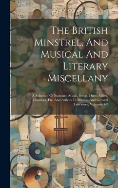 The British Minstrel, And Musical And Literary Miscellany: A Selection Of Standard Music, Songs, Duets, Glees, Choruses, Etc. And Articles In Musical - Anonymous