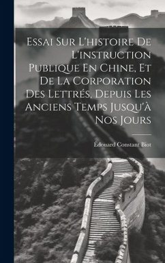 Essai Sur L'histoire De L'instruction Publique En Chine, Et De La Corporation Des Lettrés, Depuis Les Anciens Temps Jusqu'à Nos Jours - Biot, Édouard Constant