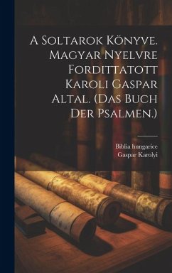 A Soltarok Könyve. Magyar Nyelvre Fordittatott Karoli Gaspar Altal. (das Buch Der Psalmen.) - Hungarice, Biblia; Karolyi, Gaspar