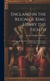 England in the Reign of King Henry the Eighth: A Dialogue Between Cardinal Pole and Thomas Lupset, Lecturer in Rhetoric at Oxford