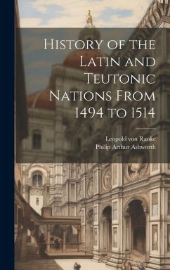 History of the Latin and Teutonic Nations From 1494 to 1514 - Ashworth, Philip Arthur