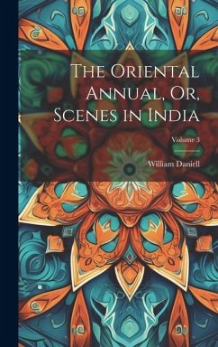 The Oriental Annual, Or, Scenes in India; Volume 3 - Daniell, William