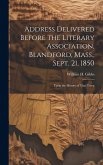 Address Delivered Before the Literary Association, Blandford, Mass., Sept. 21, 1850: Upon the History of That Town