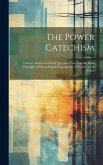 The Power Catechism: Correct Answers to Direct Questions Covering the Main Principles of Steam Engineering and the Transmission of Power The Power Catechism: Correct Answers to Direct Questions Covering the Main Principles of Steam Engineering and the Transmission of Power