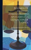 Resúmen De Derecho Administrativo Aplicado a La Lejislacion De Chile