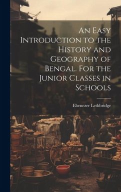 An Easy Introduction to the History and Geography of Bengal. For the Junior Classes in Schools - Lethbridge, Ebenezer