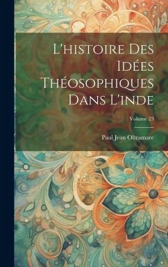 L'histoire Des Idées Théosophiques Dans L'inde; Volume 23 - Oltramare, Paul Jean