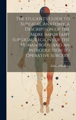 The Student's Guide to Surgical Anatomy, a Description of the More Important Surgical Regions of the Human Body, and an Introduction to Operative Surg - Bellamy, Edward