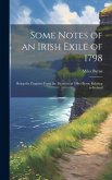 Some Notes of an Irish Exile of 1798; Being the Chapters From the Memoirs of Miles Byrne Relating to Ireland Some Notes of an Irish Exile of 1798; Being the Chapters From the Memoirs of Miles Byrne Relating to Ireland