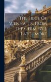 The Siege Of Vienna, Tr. From The Germ. By J. Latchmore