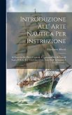 Introduzione All' Arte Nautica Per Instruzione: Ed Esercizio De' Piloti, Capitanj, E Commandanti Di Vascelli Sopra Il Mare, E L' Uso, Che Debbe Farsi