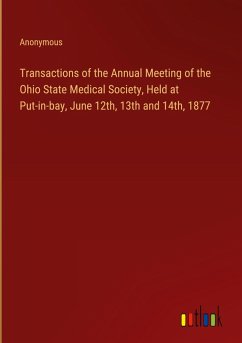 Transactions of the Annual Meeting of the Ohio State Medical Society, Held at Put-in-bay, June 12th, 13th and 14th, 1877