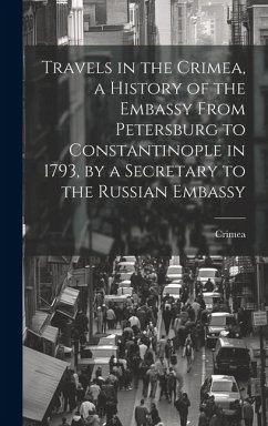 Travels in the Crimea, a History of the Embassy From Petersburg to Constantinople in 1793, by a Secretary to the Russian Embassy - Crimea