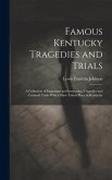 Famous Kentucky Tragedies and Trials: A Collection of Important and Interesting Tragedies and Criminal Trials Which Have Taken Place in Kentucky