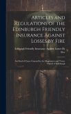 Articles and Regulations of the Edinburgh Friendly Insurance Against Losses by Fire: And Seal of Cause Granted by the Magistrates and Town-Ouncil of E