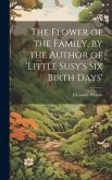 The Flower of the Family, by the Author of 'little Susy's Six Birth Days' The Flower of the Family, by the Author of 'little Susy's Six Birth Days'