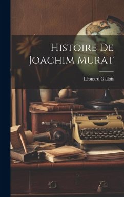 Histoire De Joachim Murat - Gallois, Léonard