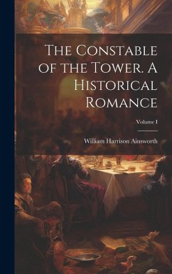 Cover The Constable of the Tower. A Historical Romance; Volume I