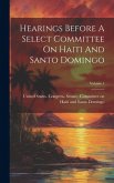 Hearings Before A Select Committee On Haiti And Santo Domingo; Volume 1