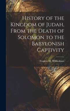 History of the Kingdom of Judah, From the Death of Solomon to the Babylonish Captivity - Wilbraham, Frances M.