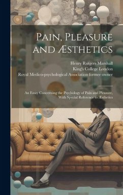 Pain, Pleasure and Æsthetics [electronic Resource]: an Essay Concerning the Psychology of Pain and Pleasure, With Special Reference to Æsthetics - Marshall, Henry Rutgers