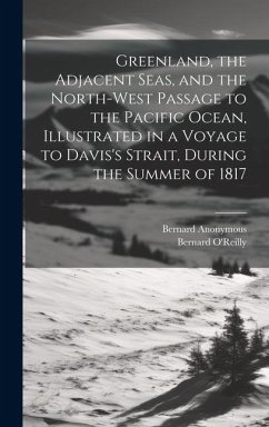 Greenland, the Adjacent Seas, and the North-West Passage to the Pacific Ocean, Illustrated in a Voyage to Davis's Strait, During the Summer of 1817 - Anonymous