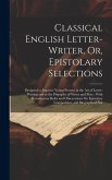 Classical English Letter-Writer, Or, Epistolary Selections: Designed to Improve Young Persons in the Art of Letter-Writing and in the Principles of Vi