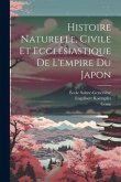 Histoire Naturelle, Civile Et Ecclésiastique De L'empire Du Japon